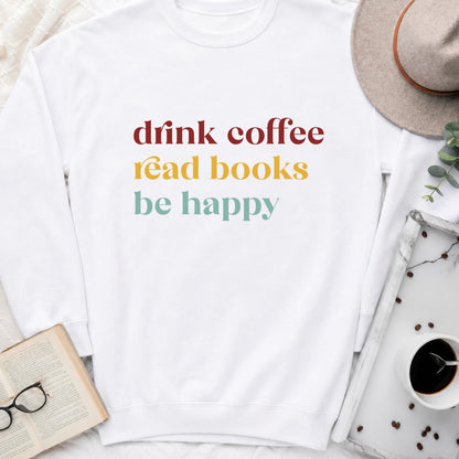 Drink Coffee Read Books Be Happy Sweatshirt or Hoodie, Cozy Reader Crewneck
