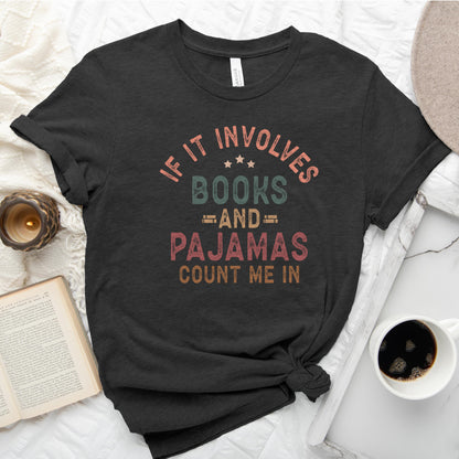 If It Involves Books and Pajamas Count Me In Tee, Cozy Reader Shirt