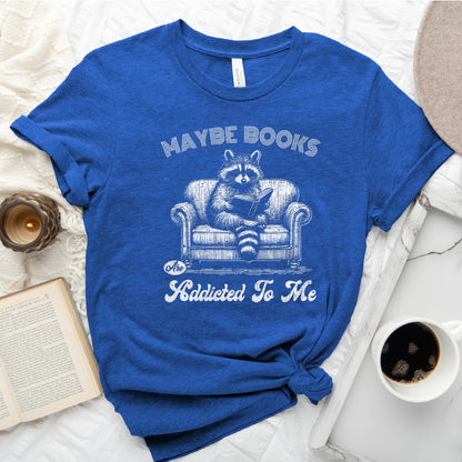Maybe Books Are Addicted to Me Tee, Funny Raccoon Reader Shirt