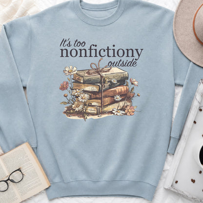 It's Too Nonfictiony Outside Sweatshirt or Hoodie, Funny Introvert Reader Crewneck