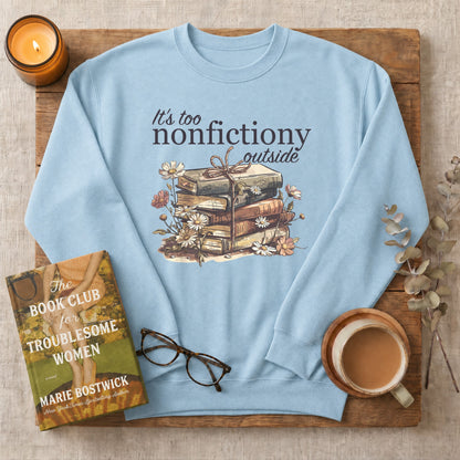It's Too Nonfictiony Outside Sweatshirt or Hoodie, Funny Introvert Reader Crewneck