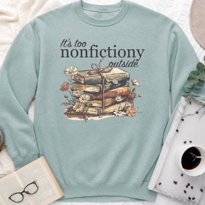 It's Too Nonfictiony Outside Sweatshirt or Hoodie, Funny Introvert Reader Crewneck