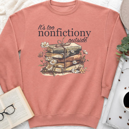 It's Too Nonfictiony Outside Sweatshirt or Hoodie, Funny Introvert Reader Crewneck