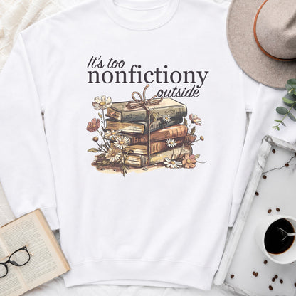 It's Too Nonfictiony Outside Sweatshirt or Hoodie, Funny Introvert Reader Crewneck