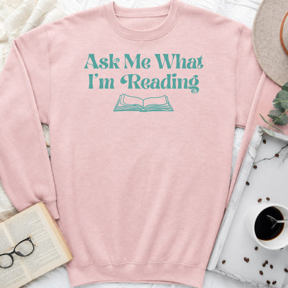 Ask Me What I'm Reading Sweatshirt or Hoodie, Book Lover Crewneck