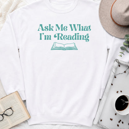 Ask Me What I'm Reading Sweatshirt or Hoodie, Book Lover Crewneck