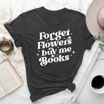 Forget Flowers Buy Me Books | Book Lover T-Shirt