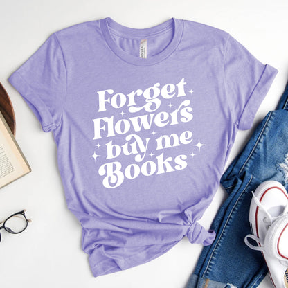 Forget Flowers Buy Me Books | Book Lover T-Shirt