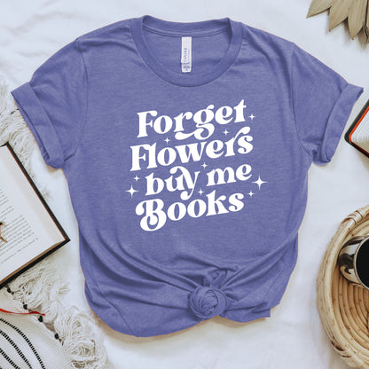 Forget Flowers Buy Me Books | Book Lover T-Shirt