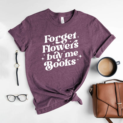 Forget Flowers Buy Me Books | Book Lover T-Shirt