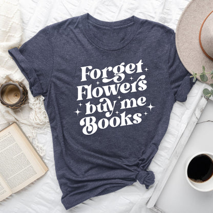 Forget Flowers Buy Me Books | Book Lover T-Shirt