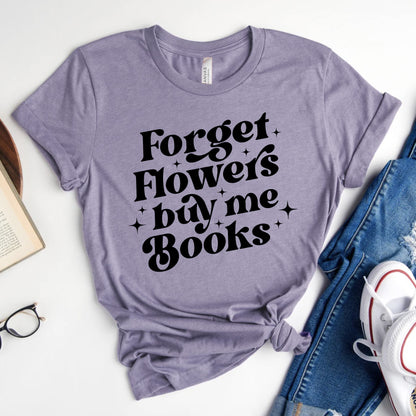 Forget Flowers Buy Me Books | Book Lover T-Shirt