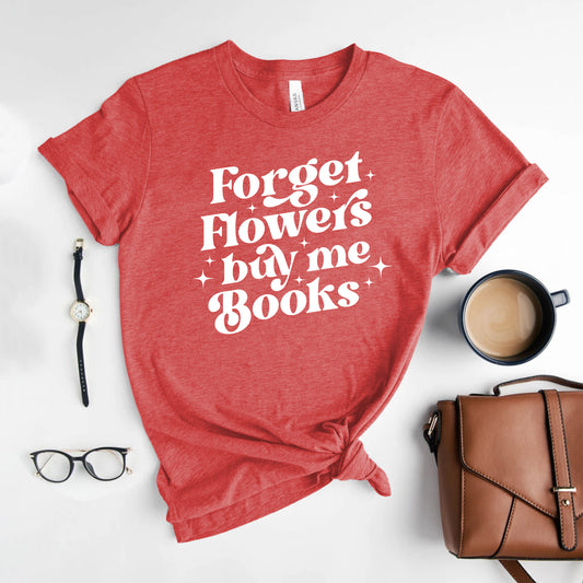 Forget Flowers Buy Me Books | Book Lover T-Shirt