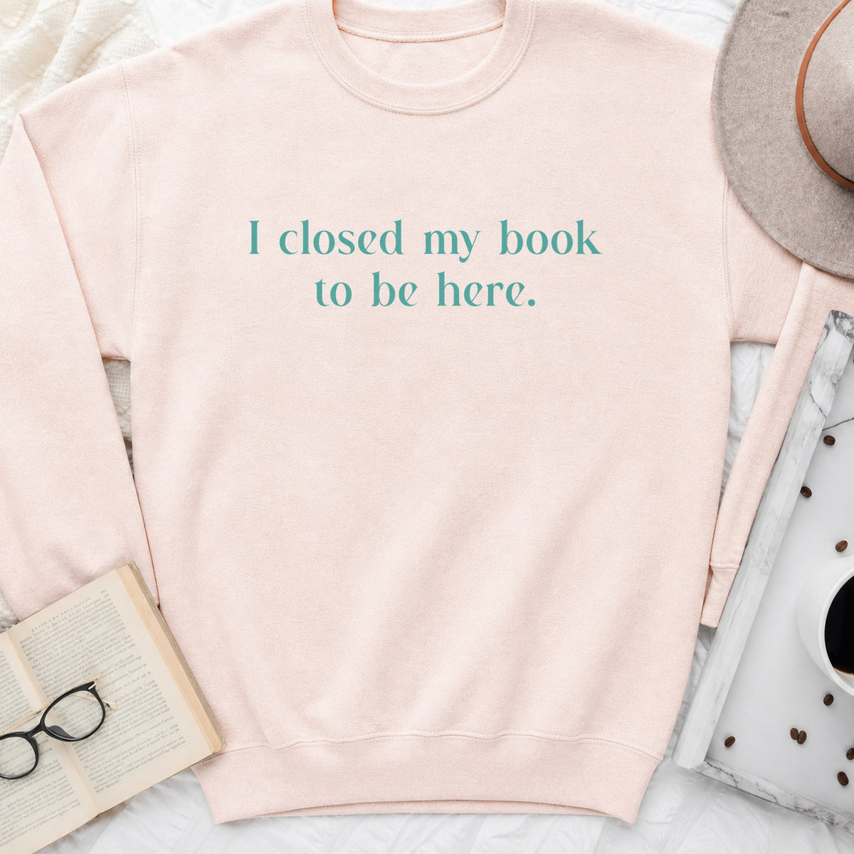 I Closed My Book to Be Here Sweatshirt or Hoodie, Funny Bookish Crewneck
