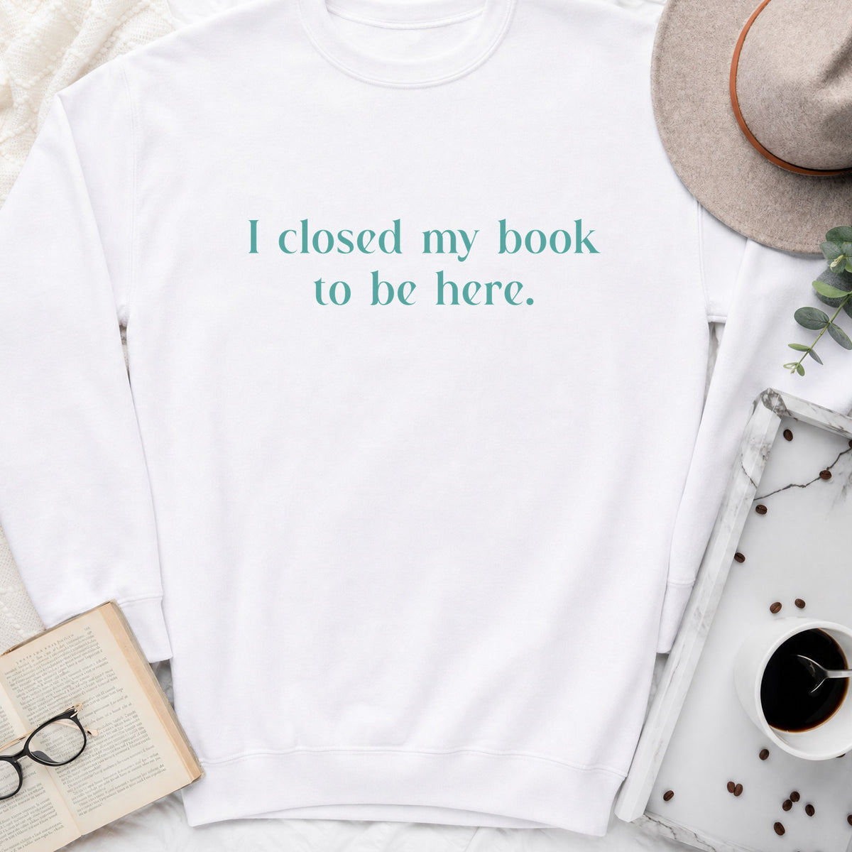 I Closed My Book to Be Here Sweatshirt or Hoodie, Funny Bookish Crewneck