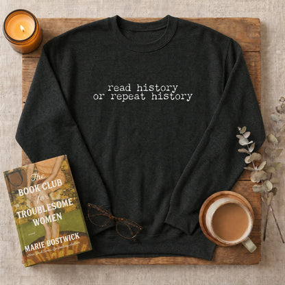 Read History or Repeat History Sweatshirt or Hoodie, Book Lover Crewneck