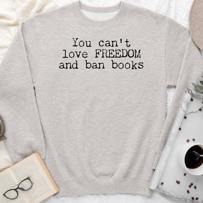 You Can't Love Freedom and Ban Books Sweatshirt or Hoodie, Banned Books Crewneck
