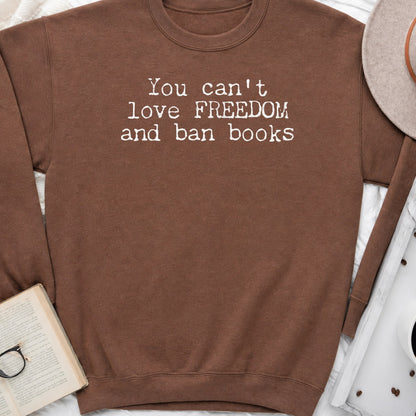 You Can't Love Freedom and Ban Books Sweatshirt or Hoodie, Banned Books Crewneck