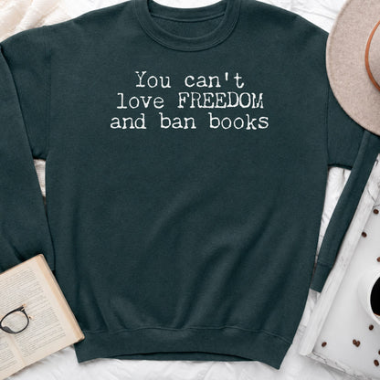 You Can't Love Freedom and Ban Books Sweatshirt or Hoodie, Banned Books Crewneck