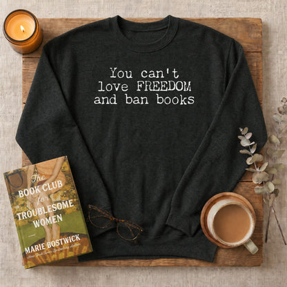 You Can't Love Freedom and Ban Books Sweatshirt or Hoodie, Banned Books Crewneck