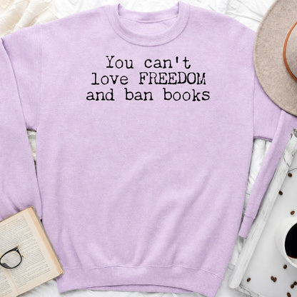 You Can't Love Freedom and Ban Books Sweatshirt or Hoodie, Banned Books Crewneck