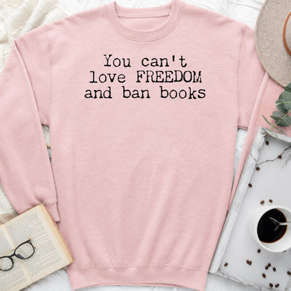 You Can't Love Freedom and Ban Books Sweatshirt or Hoodie, Banned Books Crewneck