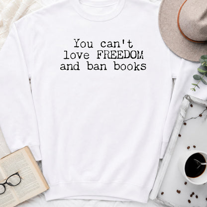 You Can't Love Freedom and Ban Books Sweatshirt or Hoodie, Banned Books Crewneck